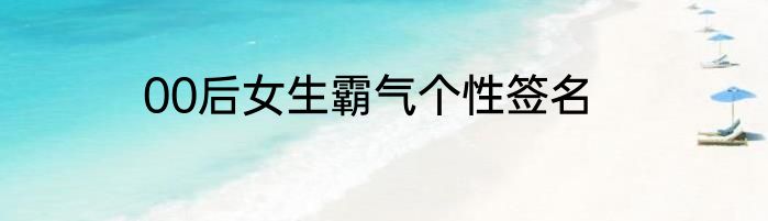 00后女生霸气个性签名
