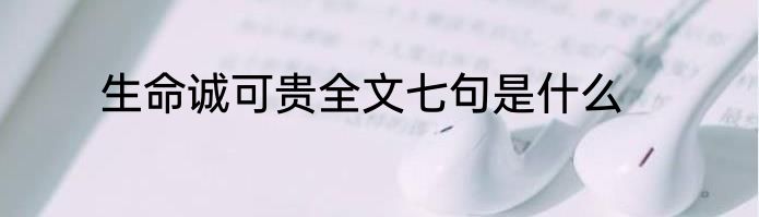 生命诚可贵全文七句是什么