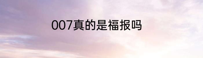 007真的是福报吗