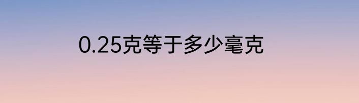 0.25克等于多少毫克