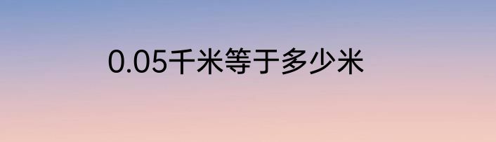 0.05千米等于多少米