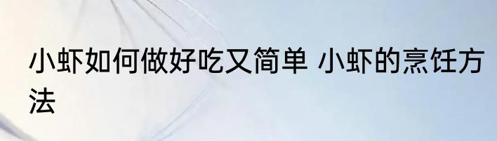 小虾如何做好吃又简单 小虾的烹饪方法