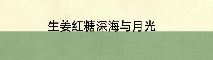 生姜红糖深海与月光