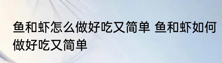 鱼和虾怎么做好吃又简单 鱼和虾如何做好吃又简单