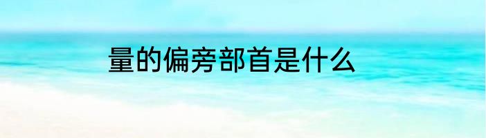量的偏旁部首是什么