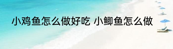 小鸡鱼怎么做好吃 小鲫鱼怎么做
