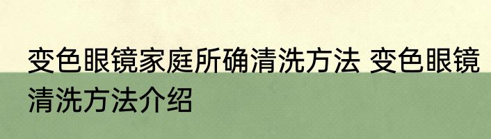 变色眼镜家庭所确清洗方法 变色眼镜清洗方法介绍