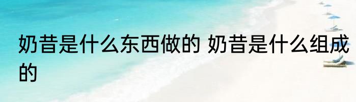 奶昔是什么东西做的 奶昔是什么组成的