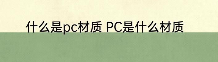 什么是pc材质 PC是什么材质
