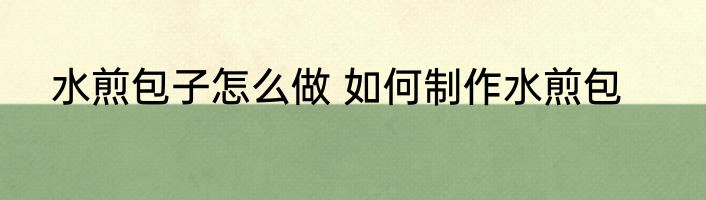 水煎包子怎么做 如何制作水煎包