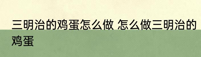 三明治的鸡蛋怎么做 怎么做三明治的鸡蛋