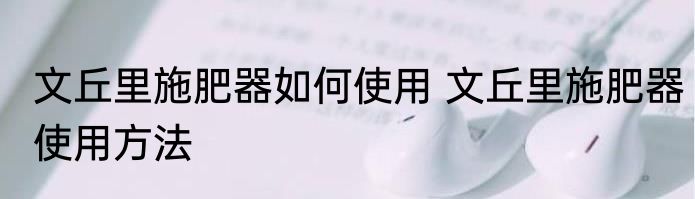 文丘里施肥器如何使用 文丘里施肥器使用方法