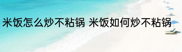 米饭怎么炒不粘锅 米饭如何炒不粘锅