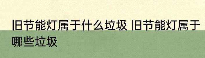 旧节能灯属于什么垃圾 旧节能灯属于哪些垃圾