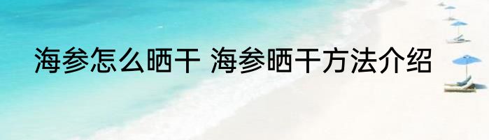 海参怎么晒干 海参晒干方法介绍