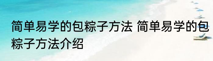 简单易学的包粽子方法 简单易学的包粽子方法介绍