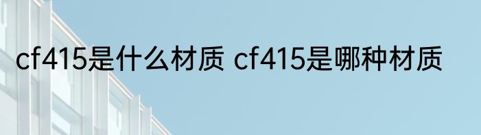 cf415是什么材质 cf415是哪种材质
