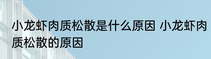 小龙虾肉质松散是什么原因 小龙虾肉质松散的原因