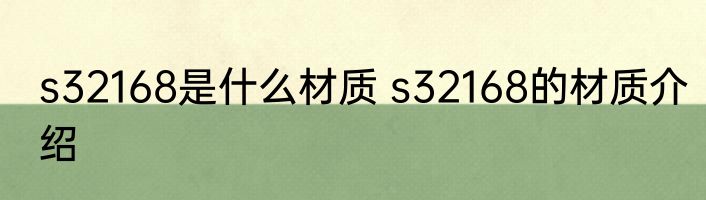 s32168是什么材质 s32168的材质介绍