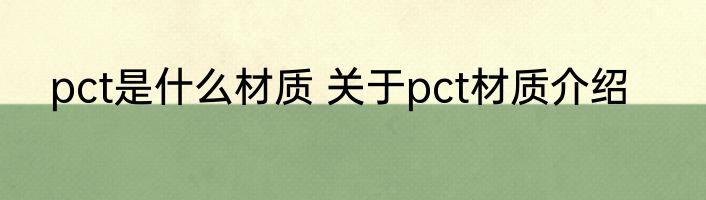 pct是什么材质 关于pct材质介绍