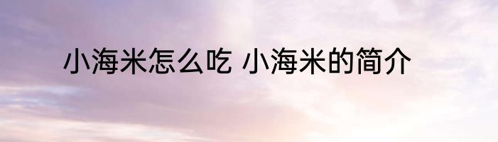 小海米怎么吃 小海米的简介