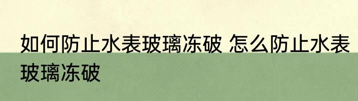 如何防止水表玻璃冻破 怎么防止水表玻璃冻破