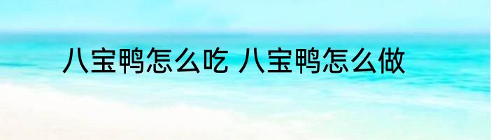 八宝鸭怎么吃 八宝鸭怎么做