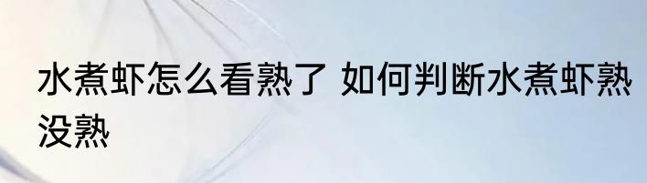 水煮虾怎么看熟了 如何判断水煮虾熟没熟