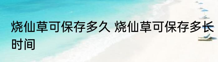 烧仙草可保存多久 烧仙草可保存多长时间