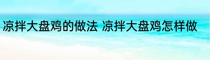 凉拌大盘鸡的做法 凉拌大盘鸡怎样做