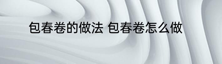 包春卷的做法 包春卷怎么做