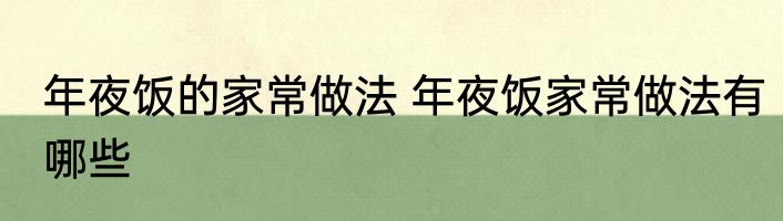 年夜饭的家常做法 年夜饭家常做法有哪些