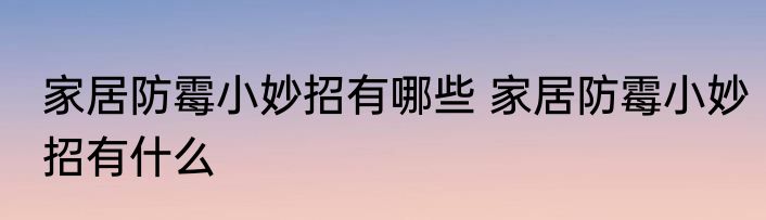 家居防霉小妙招有哪些 家居防霉小妙招有什么