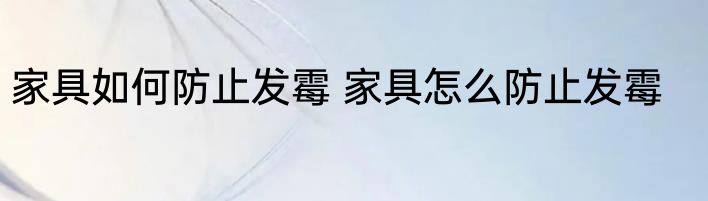 家具如何防止发霉 家具怎么防止发霉