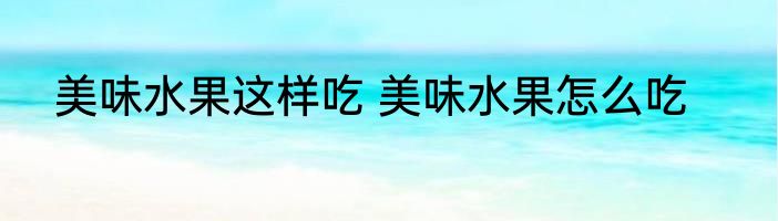 美味水果这样吃 美味水果怎么吃