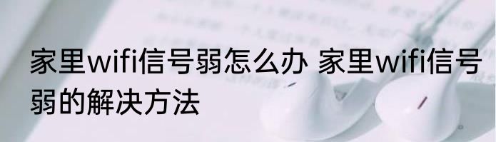家里wifi信号弱怎么办 家里wifi信号弱的解决方法