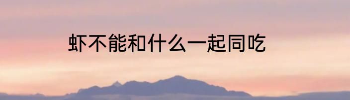 虾不能和什么一起同吃