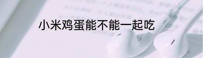 小米鸡蛋能不能一起吃