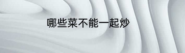 哪些菜不能一起炒