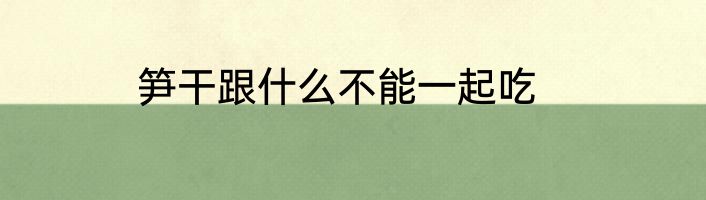 笋干跟什么不能一起吃