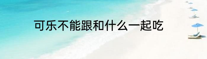 可乐不能跟和什么一起吃