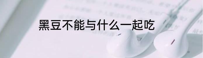 黑豆不能与什么一起吃