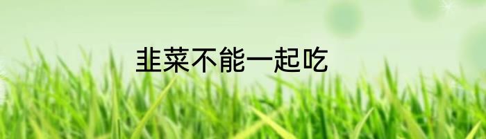 韭菜不能一起吃