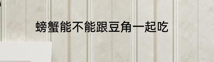 螃蟹能不能跟豆角一起吃