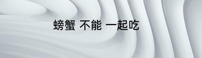 螃蟹 不能 一起吃