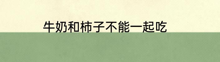 牛奶和柿子不能一起吃