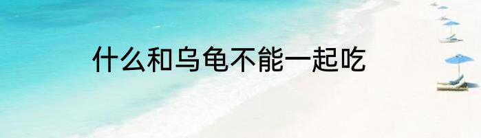 什么和乌龟不能一起吃
