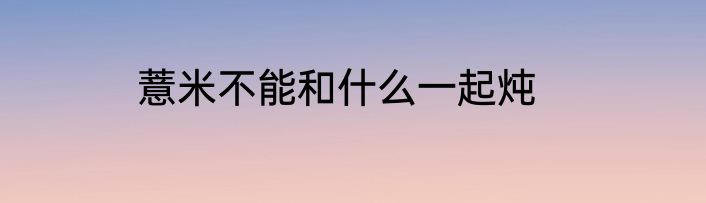 薏米不能和什么一起炖