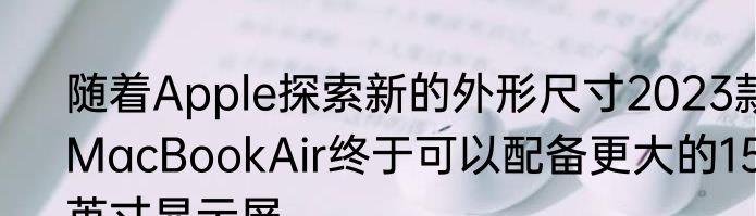 随着Apple探索新的外形尺寸2023款MacBookAir终于可以配备更大的15英寸显示屏