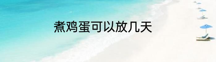 煮鸡蛋可以放几天
